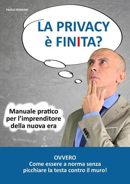 La privacy è finita? Manuale pratico per l'imprenditore della nuova era - Paolo Romani - copertina