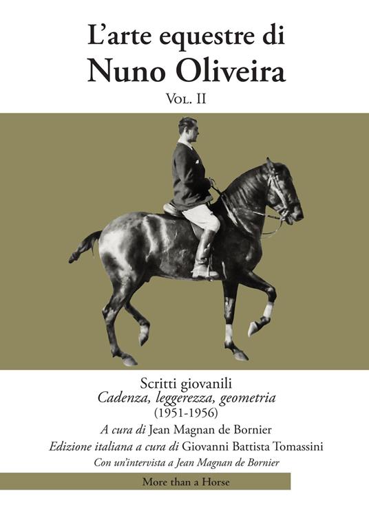 L' arte equestre di Nuno Oliveira. Vol. 2: Scritti giovanili. Cadenza,  leggerezza, geometria (1951-1956). - Nuno Oliveira - Libro - More than a  Horse - | laFeltrinelli