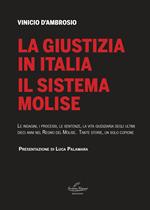 La giustizia in Italia. Il sistema Molise. Le indagini, i processi, le sentenze, la vita giudiziaria degli ultimi dieci anni nel Regno del Molise. Tante storie, un solo copione