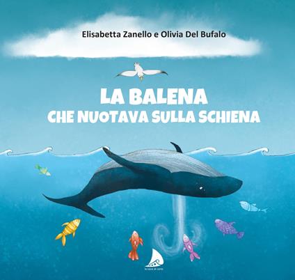 La balena che nuotava sulla schiena - Elisabetta Zanello,Olivia Del Bufalo - copertina