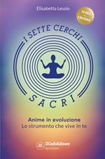 I sette cerchi sacri. Anime in evoluzione. Lo strumento che vive in te. Ediz. ampliata