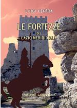 Le fortezze del Lazio meridionale. Frosinone Latina Roma. Ediz. illustrata