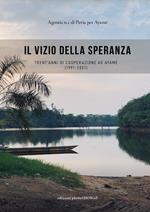 Il vizio della speranza. Trent'anni di cooperazione ad Ayamé (1991-2021)