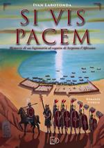 Si vis pacem. Memorie di un legionario al seguito di Scipione l’Africano. Ediz. illustrata