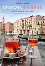 Venezia da bere. Viaggio tra i cocktail bar, i luoghi e le storie della mixology della Serenissima