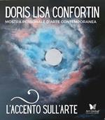 L'accento sull'arte di Doris Lisa Confortin. Mostra personale d'arte contemporanea. Ediz. illustrata