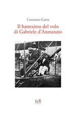 Il battesimo del volo di Gabriele d'Annunzio. Ediz. illustrata