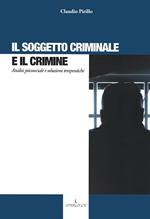 Il soggetto criminale e il crimine. Analisi psicosociale e soluzioni terapeutiche