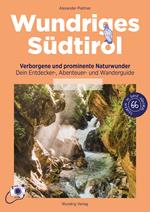 Wundriges Südtirol. Verborgene und prominente Naturwunder. Dein Entdecker-, Abenteuer- und Wanderguide