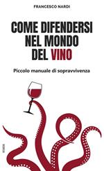 Come difendersi nel mondo del vino. Piccolo manuale di sopravvivenza