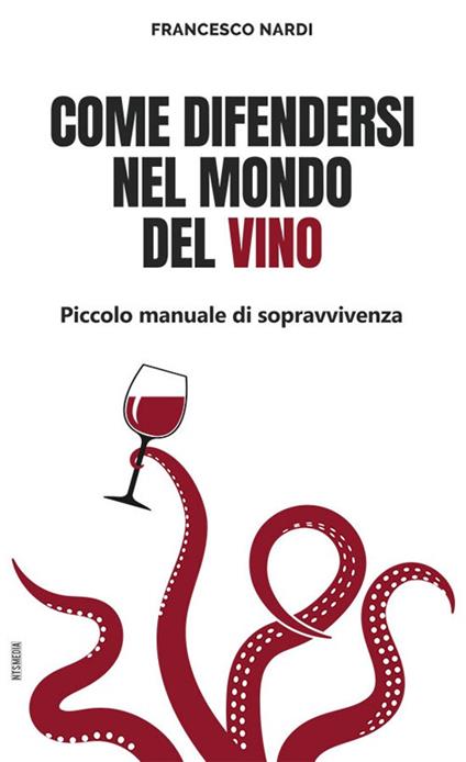 Come difendersi nel mondo del vino. Piccolo manuale di sopravvivenza - Francesco Nardi - copertina