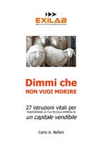 Dimmi che non vuoi morire. 27 istruzioni vitali per trasformare la tua piccola impresa in un capitale vendibile