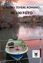 L'altro Tevere romano in 100 foto. Ediz. illustrata