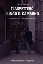 Ti aspetterò lungo il cammino. Un incontro che cambierà le loro vite. Ediz. ampliata