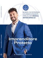 Imprenditore Protetto. Blinda il tuo patrimonio utilizzando strumenti legali al 100% grazie al metodo difesa 360