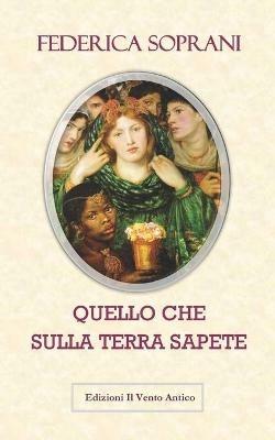 Quello che sulla terra sapete. Gli amori impossibili durano per sempre - Federica Soprani - copertina