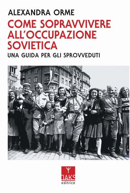 Come sopravvivere all'occupazione sovietica: una guida per gli sprovveduti - Alexandra Orme - copertina