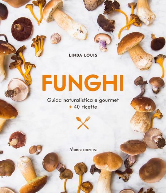 Funghi. Guida naturalistica e gourmet + 40 ricette - Linda Louis - copertina