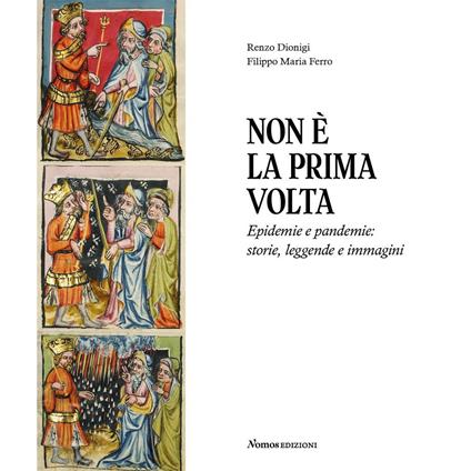 Non è la prima volta. Epidemie e pandemie: storie, leggende e immagini - Renzo Dionigi,Filippo Maria Ferro - copertina