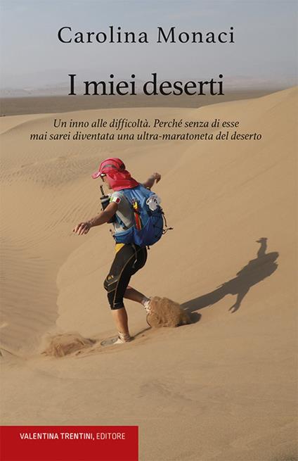 I miei deserti. Un inno alle difficoltà. Perché senza di esse mai sarei diventata una ultra-maratoneta del deserto - Carolina Monaci - copertina