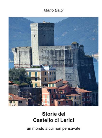 Storie del Castello di Lerici. Un mondo a cui non pensavate - Mario Balbi - copertina