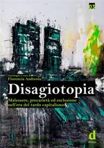 Disagiotopia. Malessere, precarietà ed esclusione nel tardo capitalismo