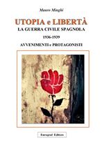 Utopia e libertà. La guerra civile spagnola 1936-1939. Avvenimenti e protagonisti