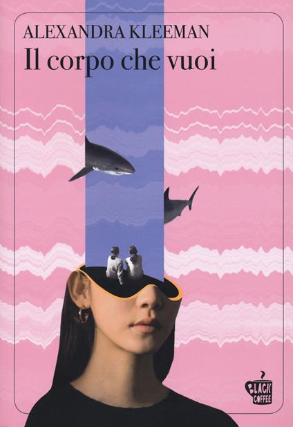 Il corpo che vuoi - Alexandra Kleeman - copertina