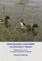 Alimentazione sostenibile tra presente e futuro. Rispetto per la terra e riscoperta del cibo di qualità