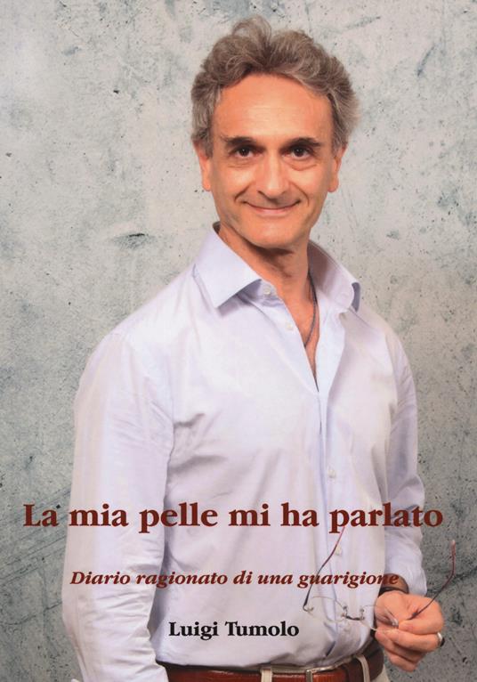 La mia pelle mi ha parlato. Diario ragionato di una guarigione - Luigi Tumolo - copertina