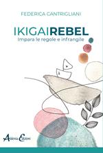 Ikigai rebel. Impara le regole e infrangile