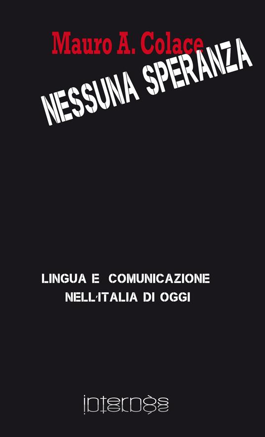 Nessuna speranza. Lingua e comunicazione nell'Italia di oggi - Mauro Colace - copertina