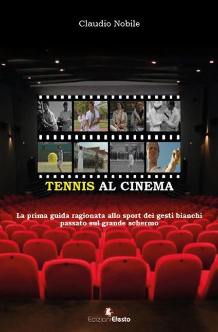 Tennis al cinema. La prima guida ragionata allo sport dei gesti bianchi passato sul grande schermo - Claudio Nobile - copertina