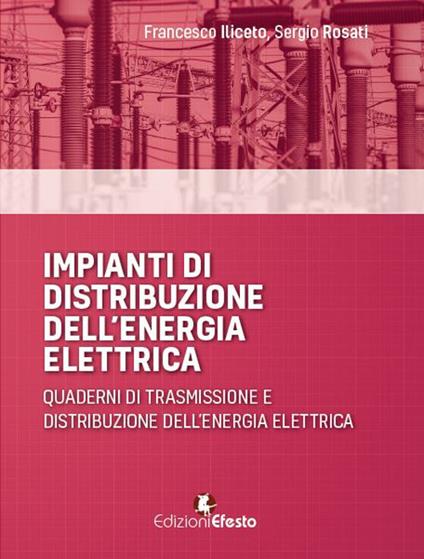 Impianti di distribuzione dell’energia elettrica. Quaderni di trasmissione e distribuzione dell’energia elettrica - Francesco Iliceto,Sergio Rosati - copertina