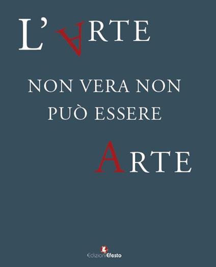 L'arte non vera non può essere arte. Atti del ciclo di conferenze promosse dal Comando Carabinieri TPC, in collaborazione con il Consiglio Nazionale Anticontraffazione (CNAC-MiSE), il Ministero dei beni e delle attività culturali e del turismo e l’Università degli Studi Roma Tre, ottobre-dicembre 2017 - copertina