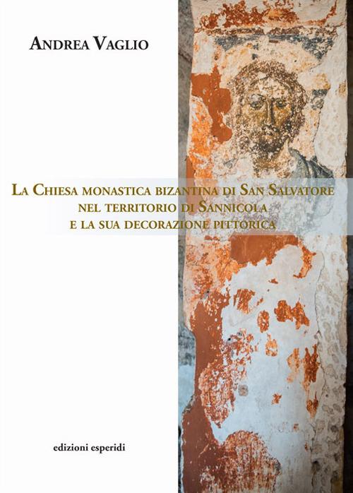 La chiesa monastica bizantina di San Salvatore nel territorio di Sannicola e la sua decorazione pittorica. Ediz. illustrata - Andrea Vaglio - copertina