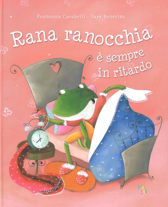 Rana ranocchia è sempre in ritardo. Ediz. a colori - Francesca Carabelli,Sara Benecino - copertina