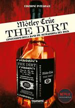 Motley Crue. The Dirt. Confessioni della band più oltraggiosa del mondo