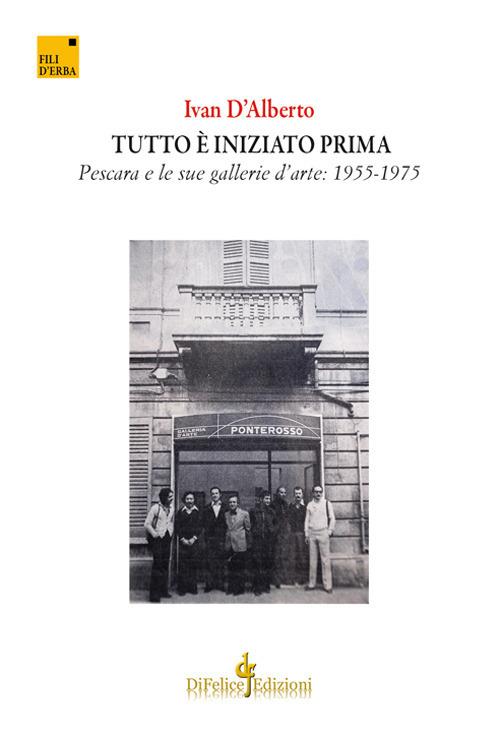 Tutto è iniziato prima. Pescara e le sue gallerie d'arte: 1955-1975 - Ivan D'Alberto - copertina