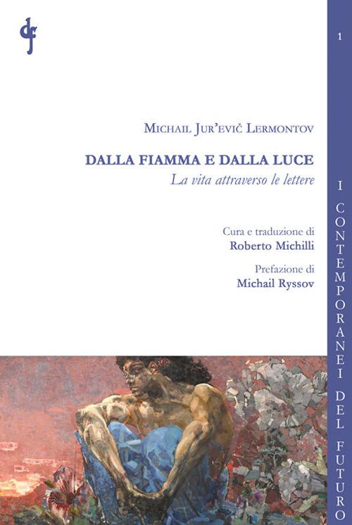 Dalla fiamma e dalla luce. La vita attraverso le lettere - Michail Jur'evic Lermontov - copertina