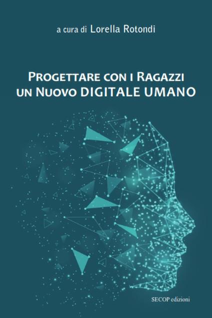 Progettare con i ragazzi un nuovo digitale umano. Nuova ediz. - copertina