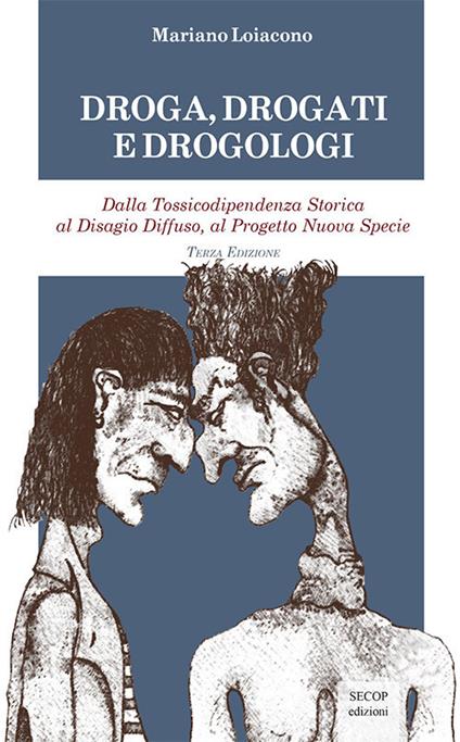 Droga, drogati e drogologi. Dalla tossicodipendenza storica al disagio diffuso, al progetto nuova specie. Ediz. ampliata - Mariano Loiacono - copertina