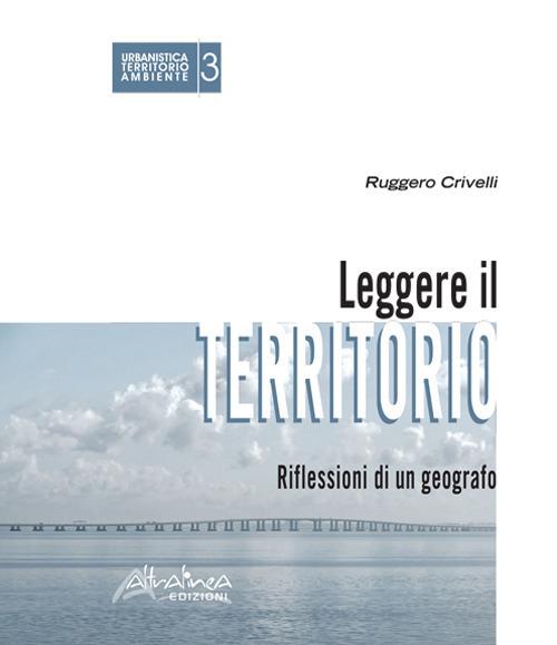 Leggere il territorio. Riflessioni di un geografo - Ruggero Crivelli - copertina