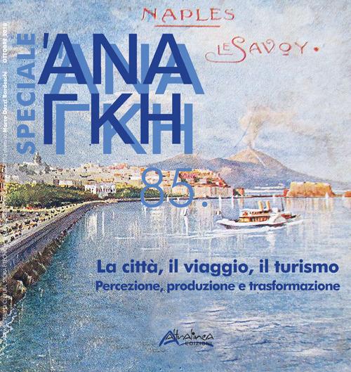 Ananke speciale. Nuova ediz.. Vol. 85: La città, il viaggio, il turismo. Percezione, produzione e trasformazione - copertina