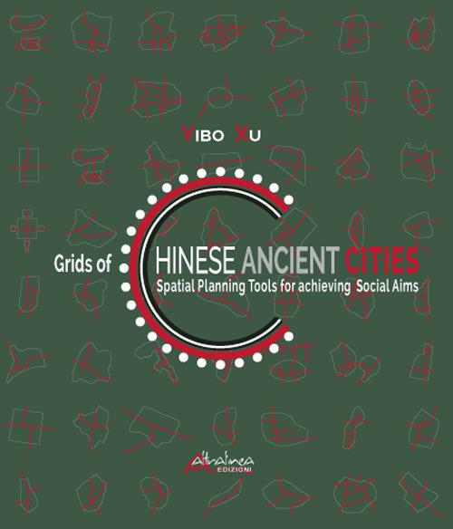 Grids of Chinese ancient cities. Spatial planning tools for achieving social aims - Yibo Xu - copertina