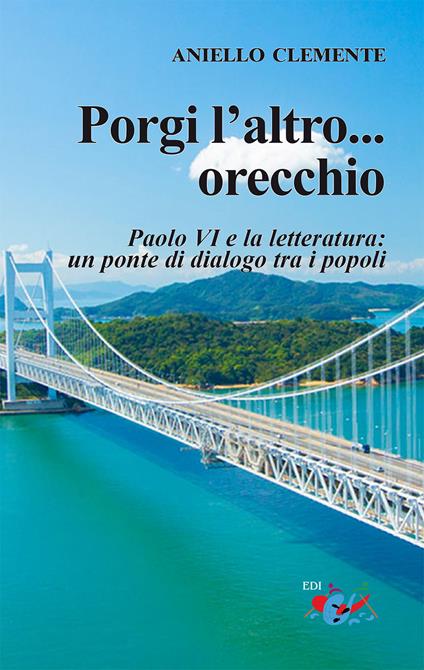 Porgi l'altro... orecchio. San Paolo VI e la letteratura: un ponte di dialogo tra i popoli - Aniello Clemente - copertina