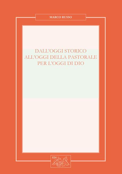 Dall'oggi storico all'oggi della pastorale per l'oggi di Dio. Nuova ediz. - Marco Russo - copertina