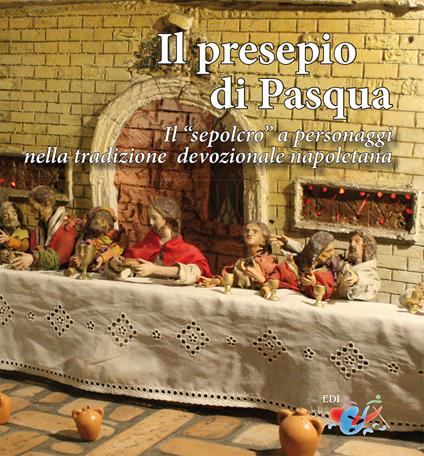 Il presepio di Pasqua. Il «sepolcro» a personaggi nella tradizione presepiale napoletana - Giuseppe Serroni - copertina