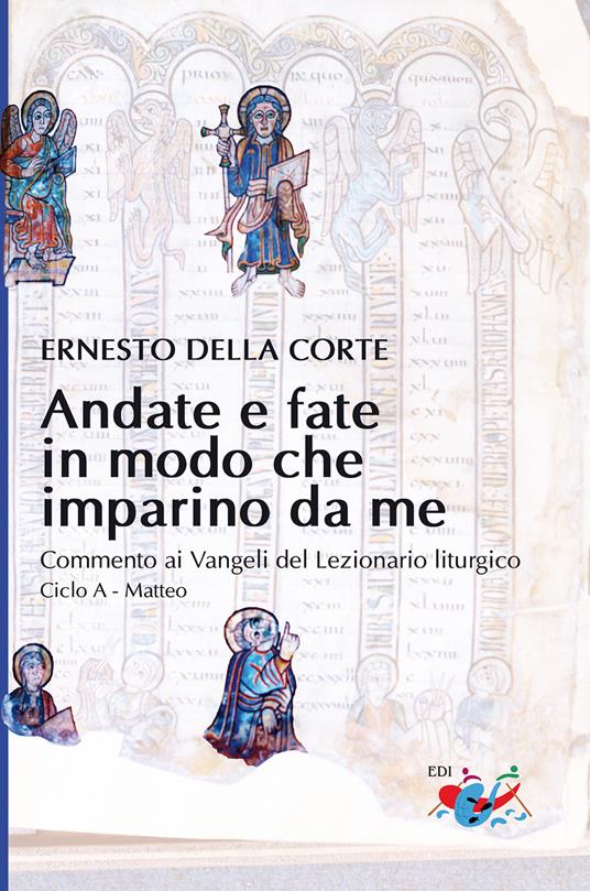 Andate e fate in modo che imparino da me. Commento ai Vangeli del Lezionario liturgico. Ciclo A - Matteo - Ernesto Della Corte - copertina