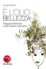 È l'olio bellezza. Viaggio letterario nelle culture dell'ulivo